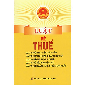 LUẬT VỀ THUẾ (THU NHẬP CÁ NHÂN, DOANH NGHIỆP, GTGT, TIÊU THỤ ĐẶC BIỆT, XUẤT-NHẬP KHẨU)