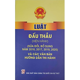 Luật Đấu Thầu (Hiện hành) (Sửa đổi, bổ sung năm 2016,2017,2019,2020) Và các văn bản hướng dẫn thi hành)