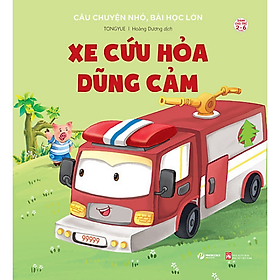 Xe Cứu Hỏa Dũng Cảm – Câu Chuyện Nhỏ, Bài Học Lớn – Dành Cho Trẻ Từ 2-6 Tuổi