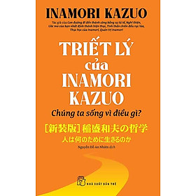 Triết Lý Của Inamori Kazuo - Chúng Ta Sống Vì Điều Gì?