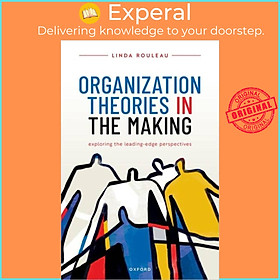 Sách - Organization Theories in the Making - Exploring the leading-edge perspec by Linda Rouleau (UK edition, hardcover)