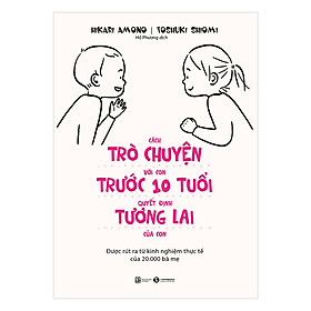 [Download Sách] Cách Trò Chuyện Với Con Trước 10 Tuổi Quyết Định Tương Lai Của Con