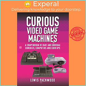 Sách - Curious Video Game Machines - A Compendium of Rare and Unusual Consoles by Lewis Packwood (UK edition, Hardcover)