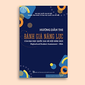 Sách - Hướng Dẫn Thi Đánh Giá Năng Lực Của Đại Học Quốc Gia Hà Nội năm 2025 (Highschool Student Assessment - HSA)