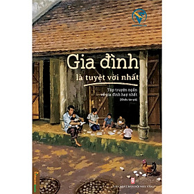 Gia đình là tuyệt vời nhất ( Tập Truyện Ngắn Về Gia Đình Hay Nhất )