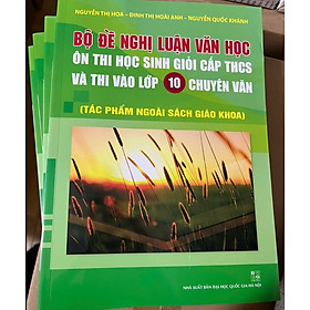Sách - Bộ đề nghị luận văn học ôn thi học sinh giỏi cấp THCS và ôn thi vào lớp 10 chuyên văn (mới nhất)