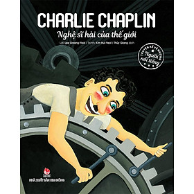 Kim Đồng - Truyện kể về những người nổi tiếng - Charlie Chaplin - Nghệ sĩ hài của thế giới