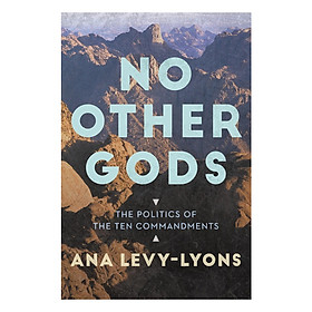 [Download Sách] No Other Gods: The Politics Of The Ten Commandments