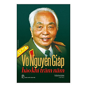 Download sách Võ Nguyên Giáp - Hào Khí Trăm Năm (Tái Bản)