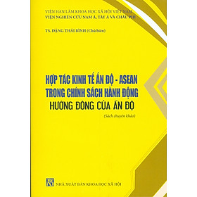Hợp Tác Kinh Tế Ấn Độ - ASEAN Trong Chính Sách Hành Động Hướng Đông Của Ấn Độ (Sách Chuyên Khảo) - Kil Chiyoen