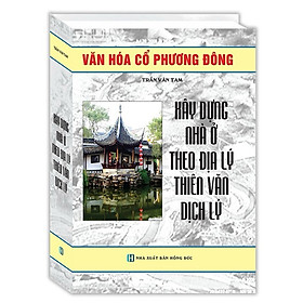 Sách - Xây Dựng Nhà Ở Theo Địa Lý Thiên Văn Dịch Lý (Tái Bản) - Trần Văn Tam