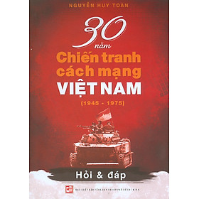 30 Năm Chiến Tranh Cách Mạng Việt Nam 1945 - 1975 - Hỏi & Đáp