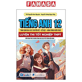 Sách - Tiếng Anh 12 - Tinh Gọn Qua Các Chuyên Đề-Dễ Học-Nắm Vững Kiến Thức - Luyện Thi Tốt Nghiệp THPT