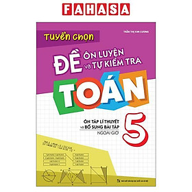 Sách - Tuyển Chọn Đề Ôn Luyện Và Tự Kiểm Tra Toán 5 (Tái Bản 2025)