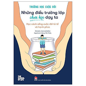 Trường Học Cuộc Đời - Những Điều Trường Lớp Chưa Kịp Dạy Ta - Học Cách Sống Cuộc Đời Tử Tế Và Hạnh Phúc