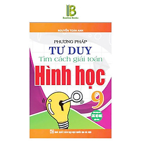 Sách - Phương Pháp Tư Duy Tìm Cách Giải Toán Hình Học 9 - Dùng Chung Các Bộ SGK Hiện Hành - Nguyễn Toàn Anh - Hồng Ân