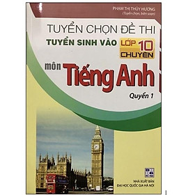 Sách – Tuyển chọn đề thi tuyển sinh vào lớp 10 chuyên môn Tiếng Anh Quyển 1