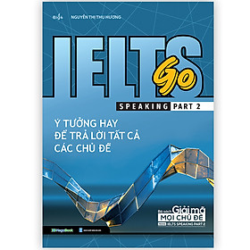 Hình ảnh IELTS GO - Speaking Part 2 - Ý Tưởng Hay Để Trả Lời Tất Cả Các Câu Hỏi