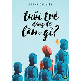 Tuổi Trẻ Dùng Để Làm Gì