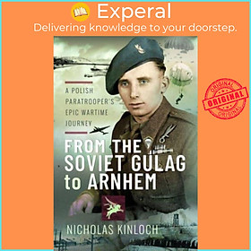 Sách - From the Soviet Gulag to Arnhem - A Polish Paratrooper's Epic Wartime by Nicholas Kinloch (UK edition, hardcover)