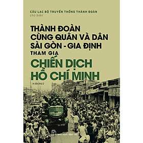 Cuốn Lịch Sử- VĂn Hóa: Thành Đoàn Cùng Quân Và Dân Sài Gòn - Gia Định Tham Gia Chiến Dịch Hồ Chí Minh