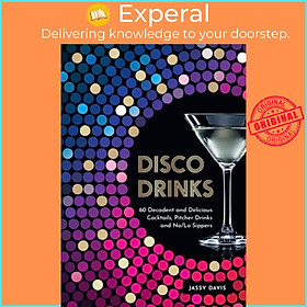 Sách - Disco Drinks - 60 Decadent and Delicious Cocktails, Pitcher Drinks, and No by Jassy Davis (UK edition, hardcover)