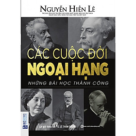 Hình ảnh Các Cuộc Đời Ngoại Hạng - Những Bài Học Thành Công (Nguyễn Hiến Lê - Bộ Sách Sống Sao Cho Đúng) (Quà Tặng Audio book) (Tặng Kèm Bút Hoạt Hình Cực Xinh Cho Bé)