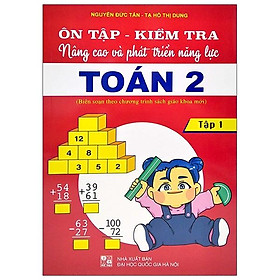 Ôn Tập - Kiểm Tra Nâng Cao Và Phát Triển Năng Lực Toán 2 - Tập 1 (Biên Soạn Theo Chương Trình Sách Giáo Khoa Mới)