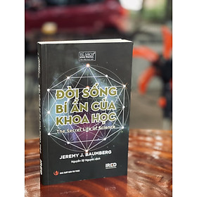 ĐỜI SỐNG BÍ ẨN CỦA KHOA HỌC – Jeremy J. Baumberg – Nguyễn Sỹ Nguyên dịch – Viện Ired phát hành – Nhà xuất bản Tri Thức (Bìa mềm)