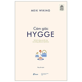 Cảm Giác Hygge - Về Ánh Sáng, Sự Ấm Áp Và Những Điều Bí Mật Khác (Tái Bản 2020)