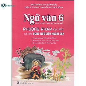 Sách Ngữ văn 6 - Phương pháp đọc hiểu và viết (Dùng ngữ liệu ngoài sgk)