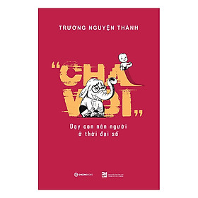 Cha Voi - Dạy Con Nên Người Ở Thời Đại Số - điều chỉnh cách dạy con theo chiều hướng khoa học hơn