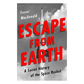 Download sách Escape from Earth: A Secret History of the Space Rocket