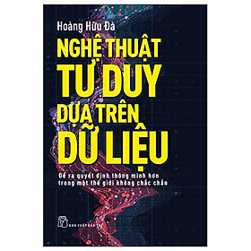 Hình ảnh Nghệ Thuật Tư Duy Dựa Trên Dữ Liệu - Để Ra Quyết Định Thông Minh Hơn Trong Một Thê Giới Không Chắc Chắn