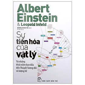 Sự Tiến Hóa Của Vật Lý - Từ Những Khái Niệm Ban Đầu Đến Thuyết Tương Đối Và Lượng Tử - Tiến Sỹ Marilee Adams