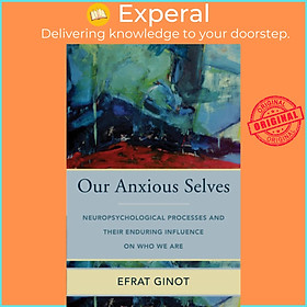 Sách - Our Anxious Selves - Neuropsychological Processes and their Enduring Influ by Efrat Ginot (UK edition, Hardcover)