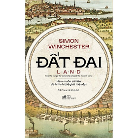 Đất Đai - Ham Muốn Sở Hữu Định Hình Thế Giới Hiện Đại