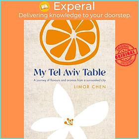 Sách - My Tel Aviv Table - A journey of flavours and aromas from a sun-soaked city by Limor Chen (UK edition, hardcover)