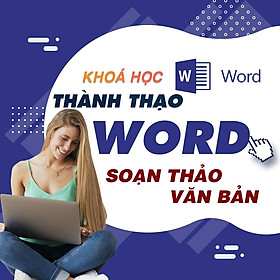 Khóa học TIN HỌC VP - Hướng dẫn soạn thảo văn bản với Word 365 từ A-Z