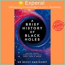 Sách - A Brief History of Black Holes : And why nearly everything you know by Dr Becky Smethurst (UK edition, hardcover)