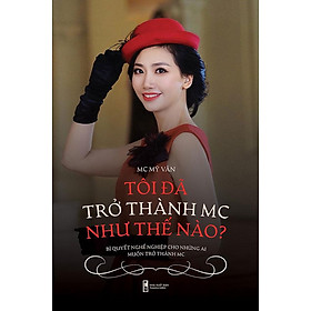 Hình ảnh Sách Tôi Đã Trở Thành MC Như Thế Nào? - Bí Quyết Nghề Nghiệp Cho Những Ai Muốn Trở Thành MC