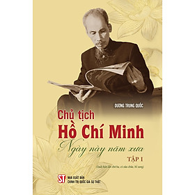 Chủ tịch Hồ Chí Minh ngày này năm xưa tập 1 (Xuất bản lần thứ ba, có sửa chữa bổ sung) - Chủ tịch Hồ Chí Minh