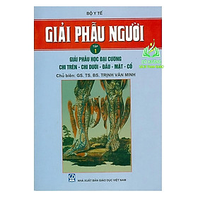 Sách - Giải Phẫu Người - Tập 1: Giải Phẫu Học Đại Cương - Chi Trên, Chi Dưới, Đầu, Mặt, Cổ (DN)