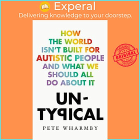 Sách - Untypical : How the World Isn't Built for Autistic People and What We Sho by Pete Wharmby (UK edition, hardcover)