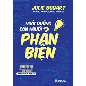 Nuôi Dạy Con Người Phản Biện - Hướng dẫn dành cho cha mẹ nuôi dưỡng trẻ - Cẩm nang sinh tồn cho gen Z trong thời đại số