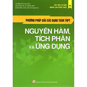 Phương Pháp Giải Các Dạng Toán THPT - Nguyên Hàm, Tích Phân Và Ứng Dụng  - Bản Quyền