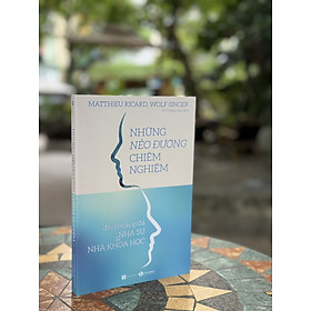 NHỮNG NẺO ĐƯỜNG CHIÊM NGHIỆM - Đối thoại giữa nhà sư và nhà khoa học–Matthieu Ricard, Wolf Singer- Lê Trường Sơn dịch – Thái Hà_NXB Hà Nội