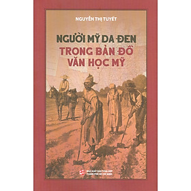 NGƯỜI MỸ DA ĐEN TRONG BẢN ĐỒ VĂN HỌC MỸ – Nguyễn Thị Tuyết – NXB Tổng hợp TP. Hồ Chí Minh