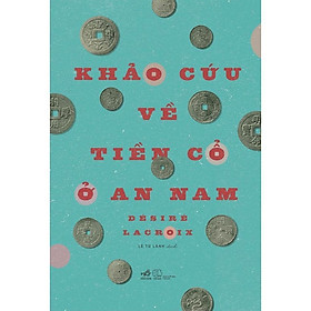 Khảo cứu về tiền cổ ở An Nam (Bìa cứng) -  Bản Quyền