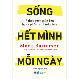 Sách Sống Hết Mình Mỗi Ngày - 7 Thói Quen Giúp Bạn Hạnh Phúc Và Thành Công